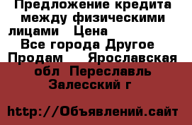 Предложение кредита между физическими лицами › Цена ­ 5 000 000 - Все города Другое » Продам   . Ярославская обл.,Переславль-Залесский г.